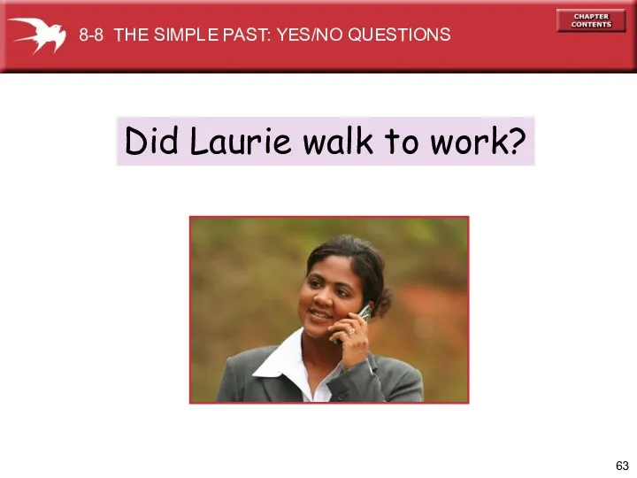 Did Laurie walk to work? 8-8 THE SIMPLE PAST: YES/NO QUESTIONS