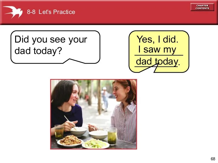 8-8 Let’s Practice I saw my dad today Yes, I did. _________________. Did