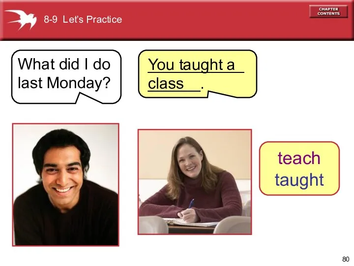 8-9 Let’s Practice What did I do last Monday? You taught a class teach taught _________________.