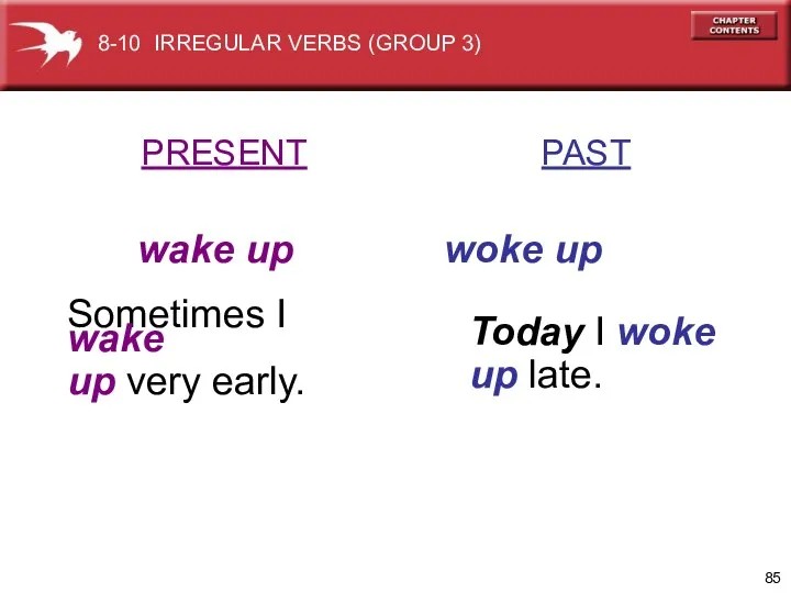 PRESENT PAST wake up woke up Sometimes I wake up very early. Today