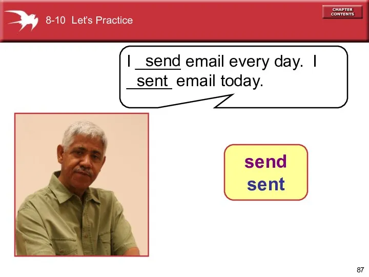 I _____ email every day. I _____ email today. 8-10 Let’s Practice send sent send sent