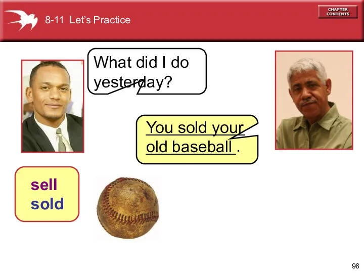 8-11 Let’s Practice What did I do yesterday? You sold your old baseball sell sold _____________________.