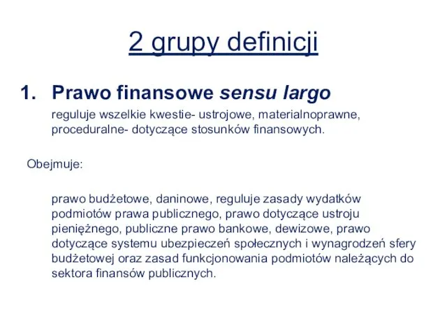 2 grupy definicji Prawo finansowe sensu largo reguluje wszelkie kwestie- ustrojowe, materialnoprawne, proceduralne-