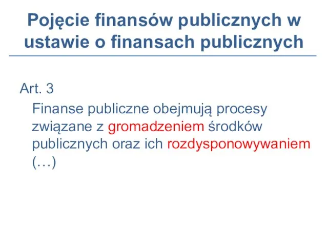 Pojęcie finansów publicznych w ustawie o finansach publicznych Art. 3 Finanse publiczne obejmują