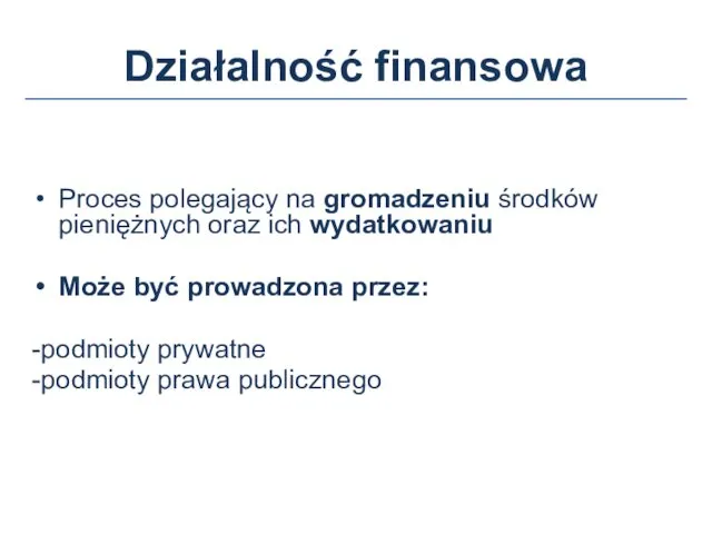 Działalność finansowa Proces polegający na gromadzeniu środków pieniężnych oraz ich wydatkowaniu Może być