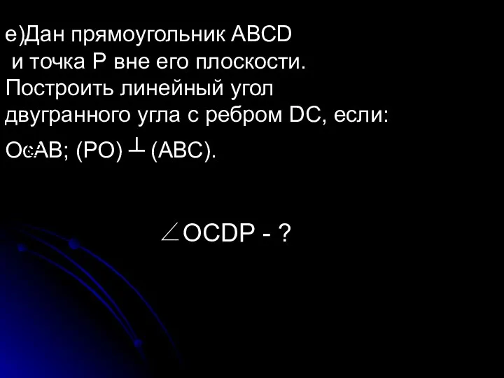 ОͼАВ; (РО) ┴ (АВС). е)Дан прямоугольник АВСD и точка Р