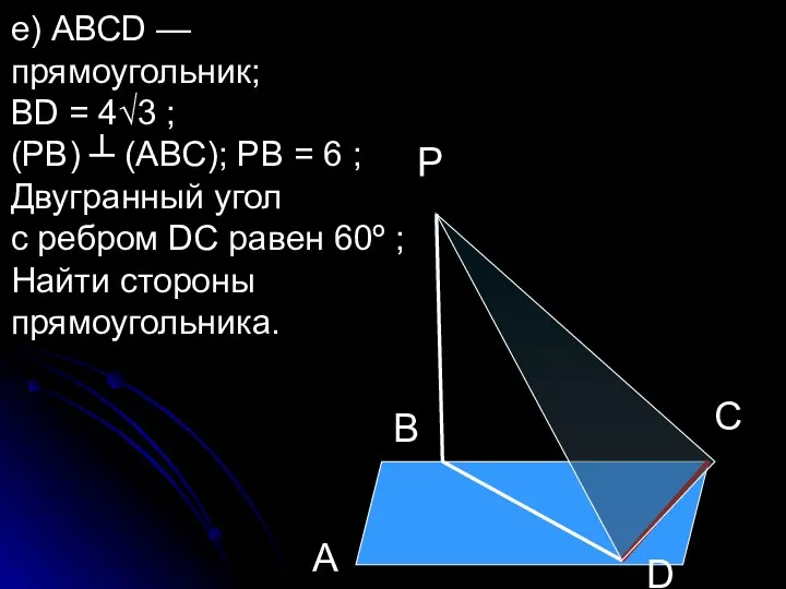 е) АВСD — прямоугольник; ВD = 4√3 ; (РВ) ┴ (АВС); РВ =
