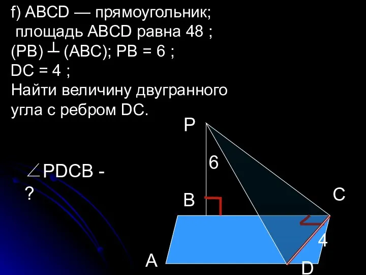 f) АВСD — прямоугольник; площадь АВСD равна 48 ; (РВ) ┴ (АВС); РВ