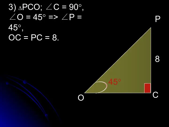 45° Р О С 8 3) ΔРСО; ∠С = 90°, ∠О = 45°