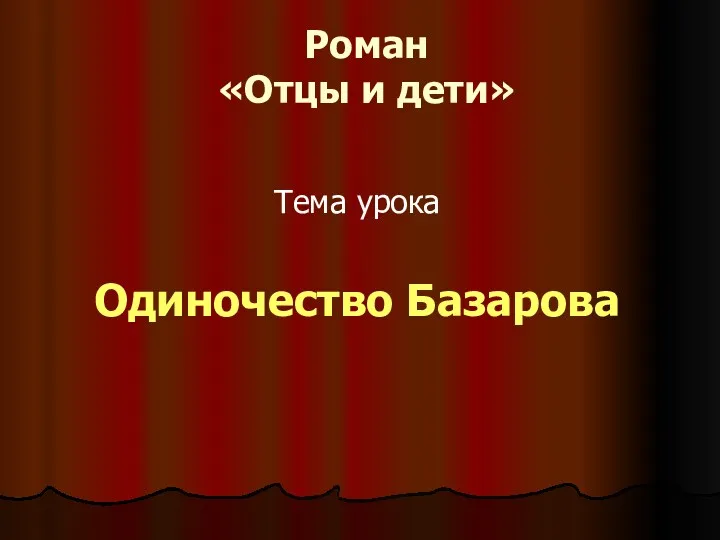 Роман «Отцы и дети» Тема урока Одиночество Базарова