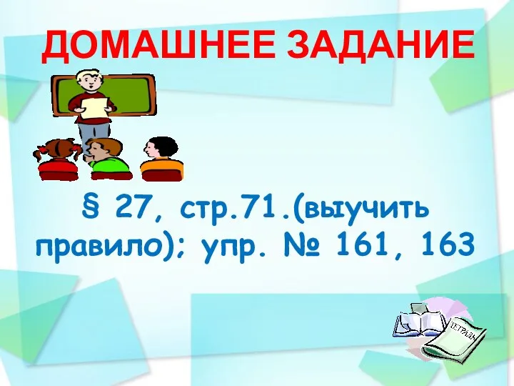 ДОМАШНЕЕ ЗАДАНИЕ § 27, стр.71.(выучить правило); упр. № 161, 163