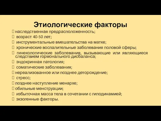 Этиологические факторы наследственная предрасположенность; возраст 40-50 лет; инструментальные вмешательства на матке; хронические воспалительные