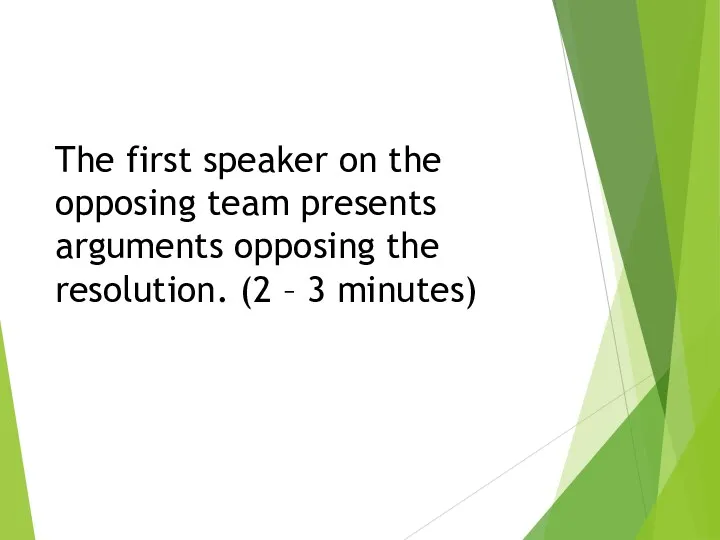 The first speaker on the opposing team presents arguments opposing the resolution. (2 – 3 minutes)