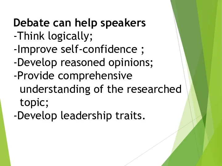 Debate can help speakers -Think logically; -Improve self-confidence ; -Develop