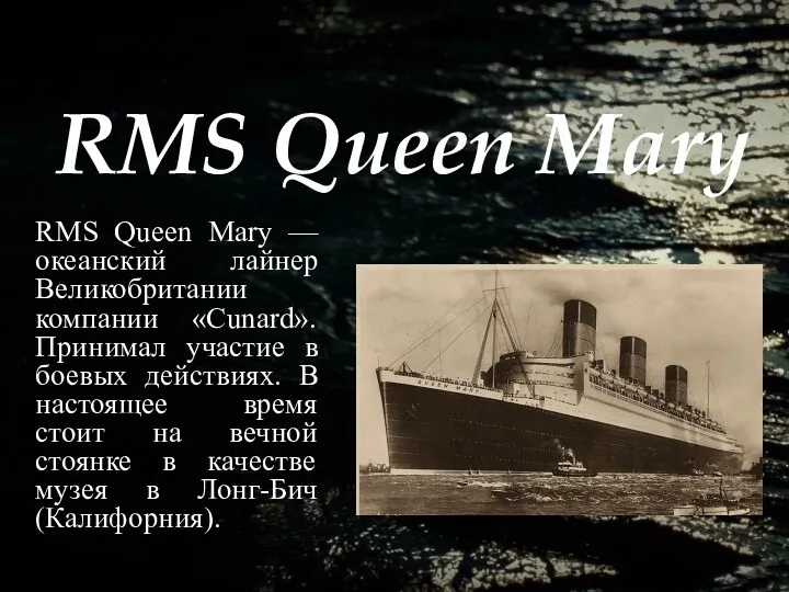 RMS Queen Mary RMS Queen Mary — океанский лайнер Великобритании компании «Cunard». Принимал