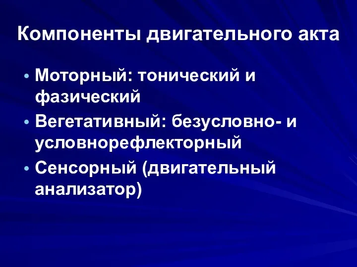 Компоненты двигательного акта Моторный: тонический и фазический Вегетативный: безусловно- и условнорефлекторный Сенсорный (двигательный анализатор)