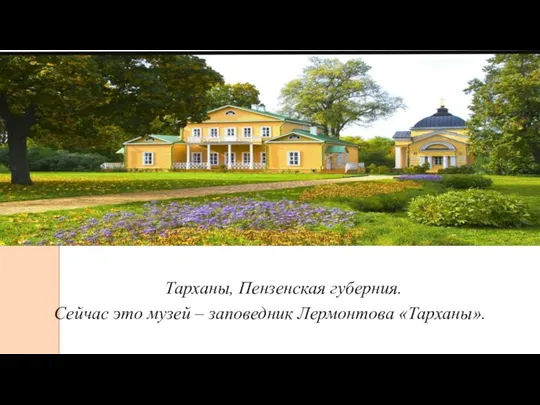 Тарханы, Пензенская губерния. Сейчас это музей – заповедник Лермонтова «Тарханы».