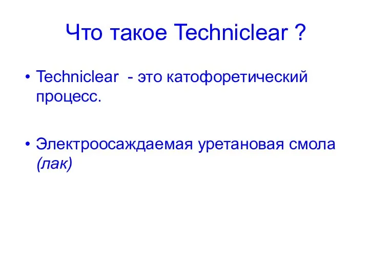 Что такое Techniclear ? Techniclear - это катофоретический процесс. Электроосаждаемая уретановая смола (лак)