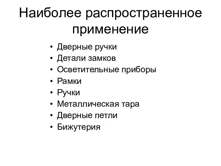 Наиболее распространенное применение Дверные ручки Детали замков Осветительные приборы Рамки Ручки Металлическая тара Дверные петли Бижутерия