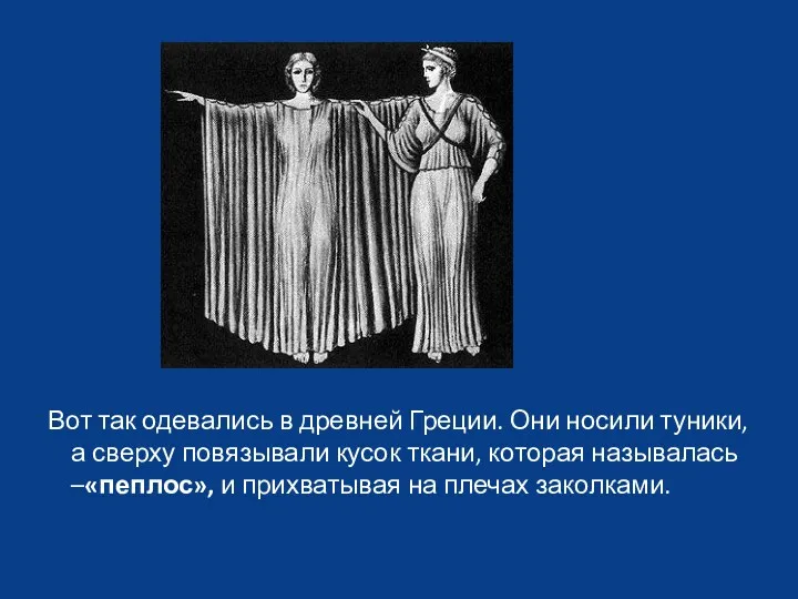 Вот так одевались в древней Греции. Они носили туники, а сверху повязывали кусок