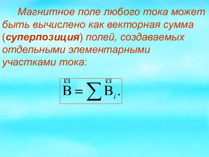 Магнитное поле любого тока может быть вычислено как векторная сумма