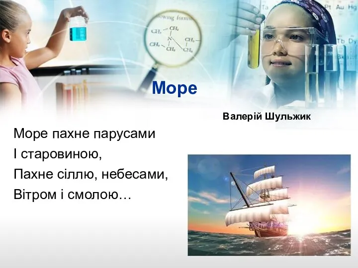 Море Валерій Шульжик Море пахне парусами І старовиною, Пахне сіллю, небесами, Вітром і смолою…