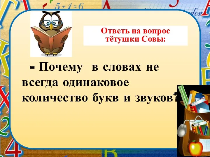 - Почему в словах не всегда одинаковое количество букв и звуков? Ответь на вопрос тётушки Совы: