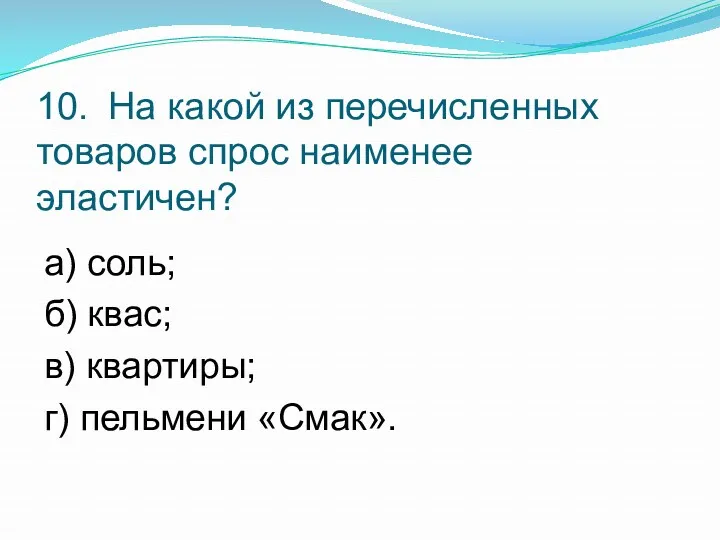 10. На какой из перечисленных товаров спрос наименее эластичен? а)