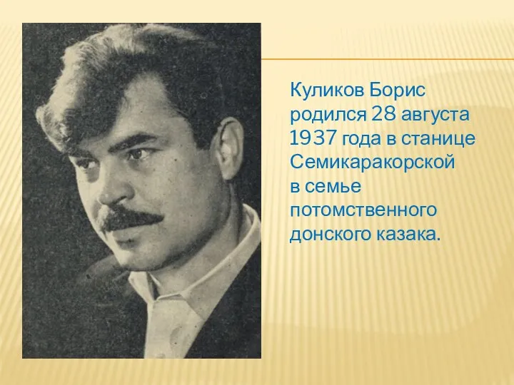 Куликов Борис родился 28 августа 1937 года в станице Семикаракорской в семье потомственного донского казака.