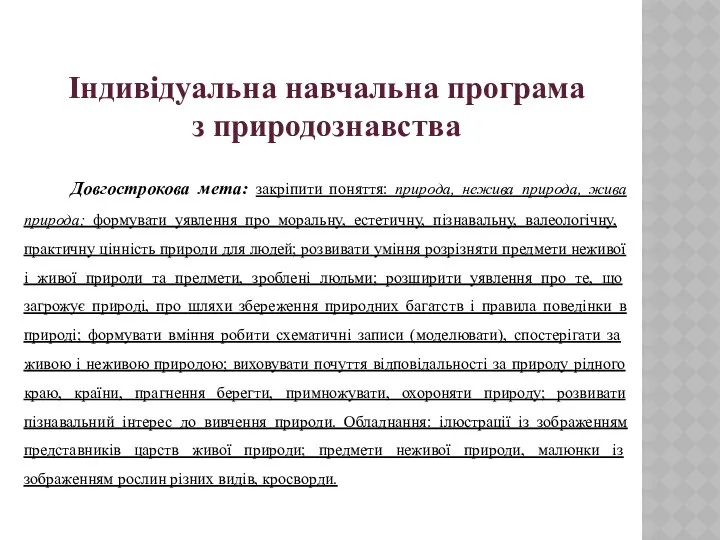 Індивідуальна навчальна програма з природознавства Довгострокова мета: закріпити поняття: природа, нежива природа, жива