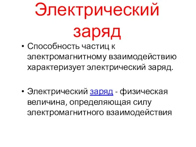 Электрический заряд Способность частиц к электромагнитному взаимодействию характеризует электрический заряд.