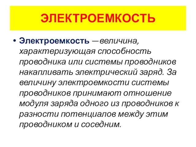 ЭЛЕКТРОЕМКОСТЬ Электроемкость —величина, характеризующая способность проводника или системы проводников накапливать