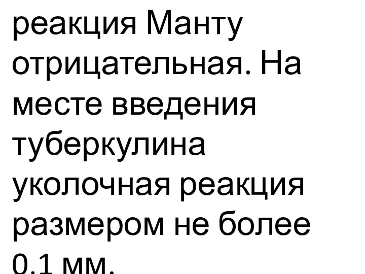 реакция Манту отрицательная. На месте введения туберкулина уколочная реакция размером не более 0,1 мм.