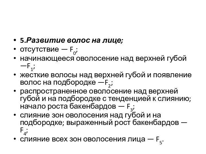 5.Развитие волос на лице; отсутствие — F0; начинающееся оволосение над