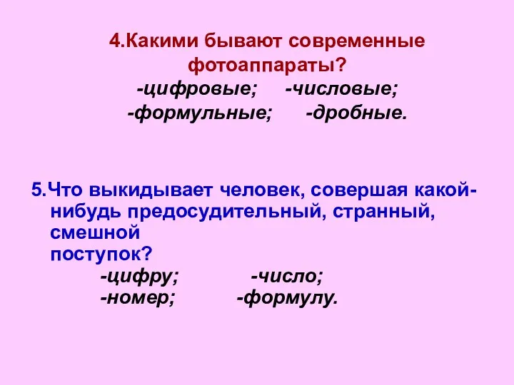 4.Какими бывают современные фотоаппараты? -цифровые; -числовые; -формульные; -дробные. 5.Что выкидывает