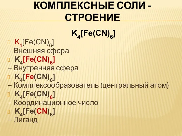 КОМПЛЕКСНЫЕ СОЛИ - СТРОЕНИЕ K4[Fe(CN)6] K4[Fe(CN)6] – Внешняя сфера K4[Fe(CN)6]