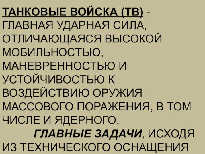 ТАНКОВЫЕ ВОЙСКА (ТВ) - ГЛАВНАЯ УДАРНАЯ СИЛА, ОТЛИЧАЮЩАЯСЯ ВЫСОКОЙ МОБИЛЬНОСТЬЮ,