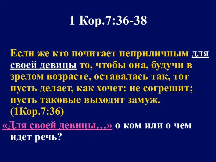 1 Кор.7:36-38 Если же кто почитает неприличным для своей девицы то, чтобы она,