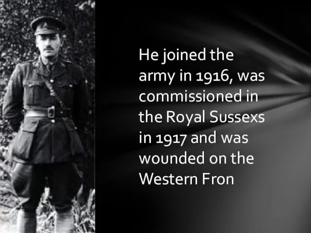 He joined the army in 1916, was commissioned in the