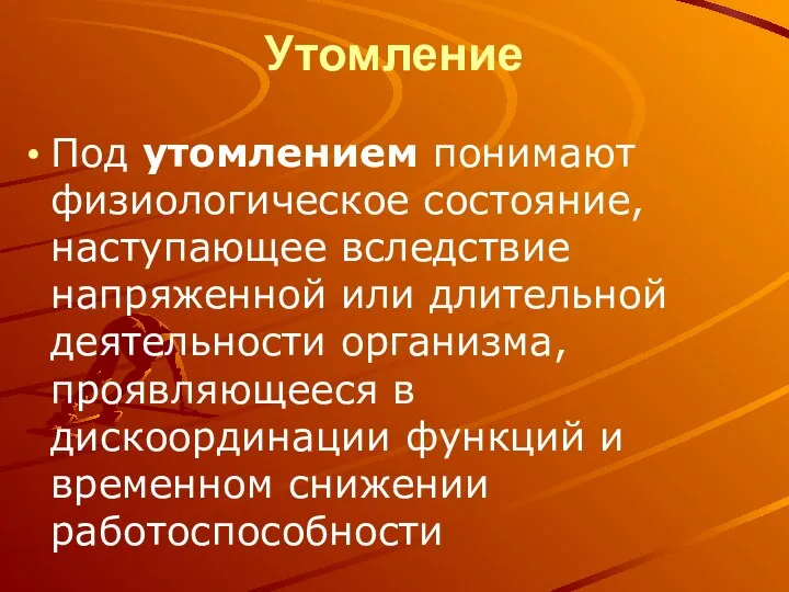 Утомление Под утомлением понимают физиологическое состояние, наступающее вследствие напряженной или