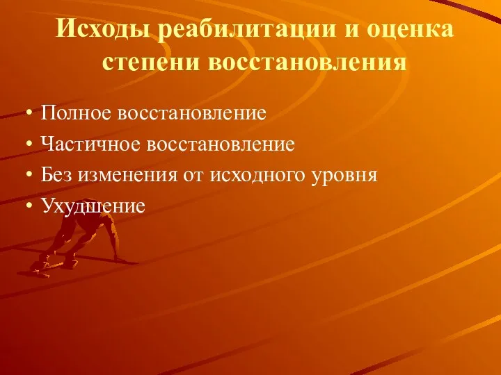 Исходы реабилитации и оценка степени восстановления Полное восстановление Частичное восстановление Без изменения от исходного уровня Ухудшение