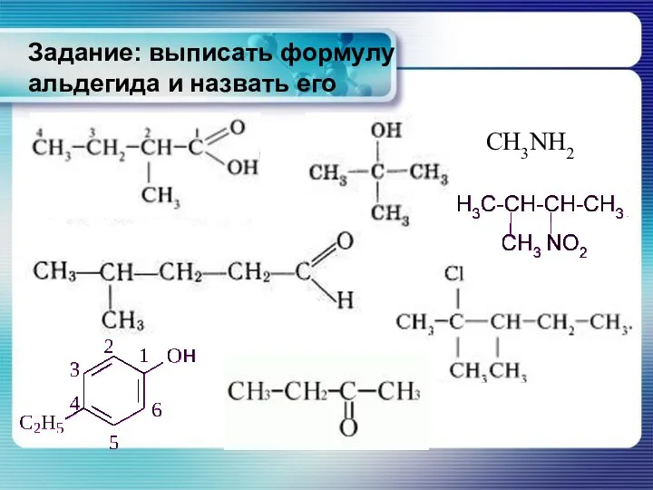 Задание: выписать формулу альдегида и назвать его CH3NH2 Назовите следующие соединения по заместительной номенклатуре ИЮПАК: