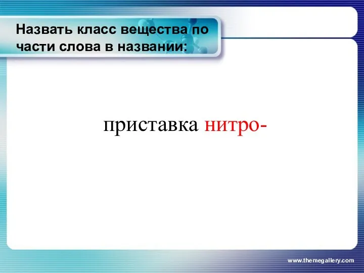 Назвать класс вещества по части слова в названии: www.themegallery.com приставка нитро-