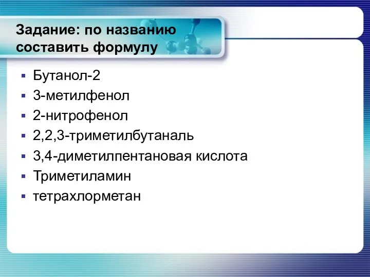 Задание: по названию составить формулу Бутанол-2 3-метилфенол 2-нитрофенол 2,2,3-триметилбутаналь 3,4-диметилпентановая кислота Триметиламин тетрахлорметан