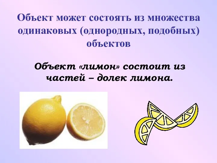Объект может состоять из множества одинаковых (однородных, подобных) объектов Объект «лимон» состоит из