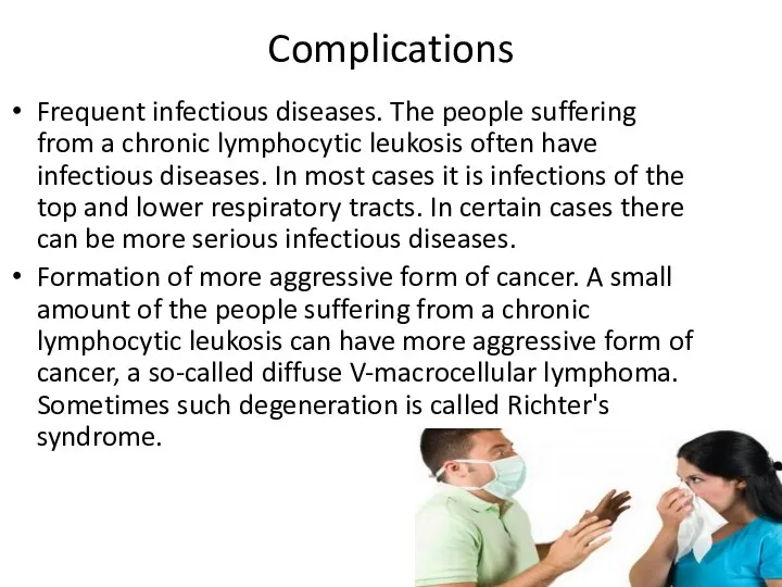 Complications Frequent infectious diseases. The people suffering from a chronic lymphocytic leukosis often