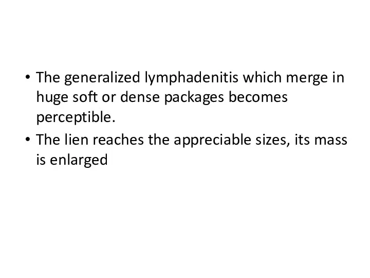 The generalized lymphadenitis which merge in huge soft or dense packages becomes perceptible.