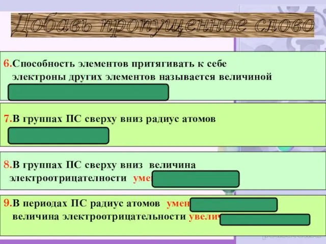 6.Способность элементов притягивать к себе электроны других элементов называется величиной электроотрицательности. 8.В группах