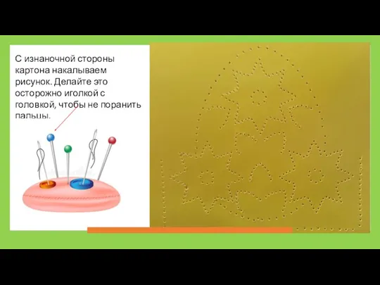 С изнаночной стороны картона накалываем рисунок. Делайте это осторожно иголкой с головкой, чтобы не поранить пальцы.