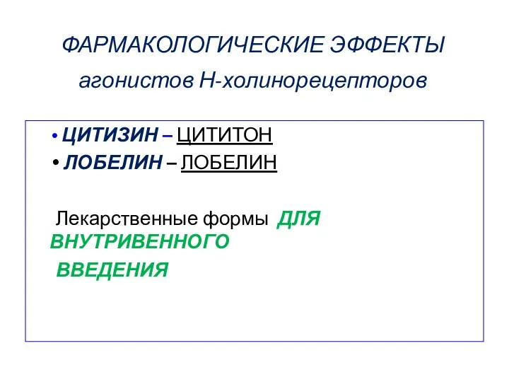 ФАРМАКОЛОГИЧЕСКИЕ ЭФФЕКТЫ агонистов Н-холинорецепторов ЦИТИЗИН – ЦИТИТОН ЛОБЕЛИН – ЛОБЕЛИН Лекарственные формы ДЛЯ ВНУТРИВЕННОГО ВВЕДЕНИЯ